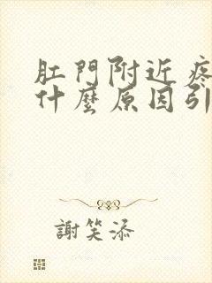 肛门附近疼痛是什么原因引起的