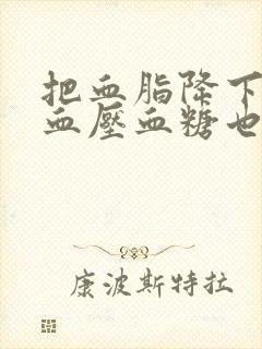 把血脂降下来后血压血糖也能降下来