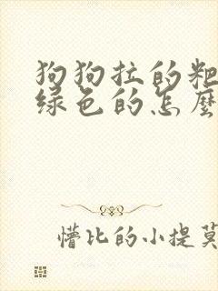 狗狗拉的粑粑是绿色的怎么回事