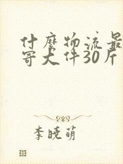 什么物流最便宜寄大件30斤