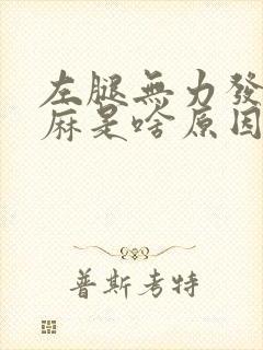 左腿无力发软发麻是啥原因引起的