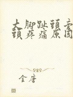 大脚趾头旁边骨头疼痛原因封面