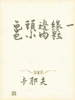 龟头边缘一圈白色小肉粒