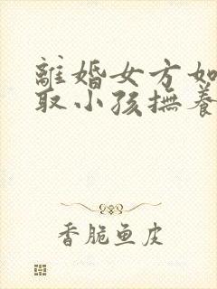 离婚女方如何争取小孩抚养权