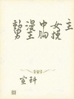 动漫中女主动给男主胸摸