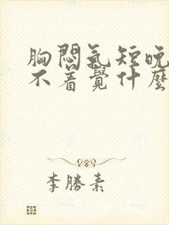 胸闷气短晚上睡不着觉什么原因