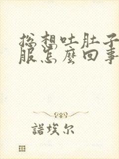 总想吐肚子不舒服怎么回事