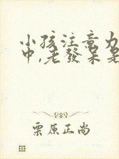 小孩注意力不集中,老发呆是怎么回事