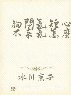 胸闷气短心慌上不来气怎么回事