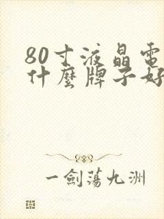 80寸液晶电视什么牌子好封面