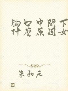 胸口中间下疼是什么原因女性