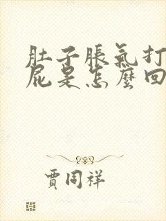 肚子胀气打嗝放屁是怎么回事