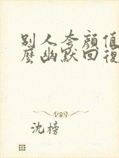 别人夸颜值高怎么幽默回复封面