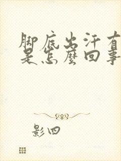 脚底出汗有酸味是怎么回事