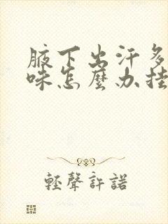 腋下出汗多有异味怎么办挂什么科