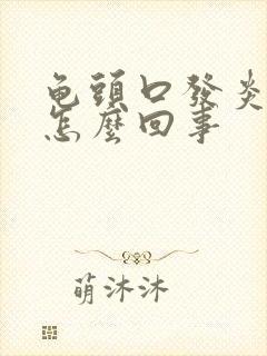 龟头口发炎红肿怎么回事