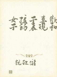 女孩子喜欢男孩子的表现和暗示行为