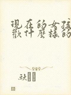 现在的女孩子喜欢什么样的男孩封面