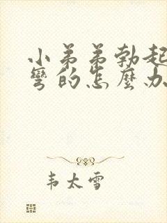 小弟弟勃起后是弯的怎么办