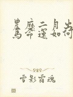 农历二月出生的马命运如何