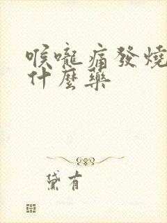 喉咙痛发烧了吃什么药