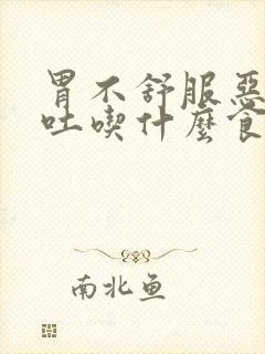 胃不舒服恶心想吐吃什么食物缓解封面