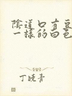 阴道口有豆腐渣一样的白色东西