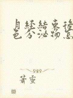 月经结束后有黄色分泌物怎么回事