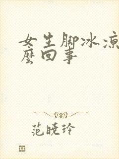 女生脚冰凉是怎么回事封面