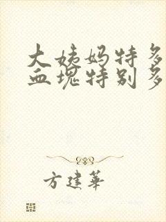 大姨妈特多而且血块特别多正常吗