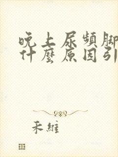 晚上尿频脚热是什么原因引起的