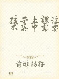 孩子上课注意力不集中需要补什么封面