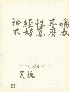 神经性耳鸣睡眠不好怎么办吗