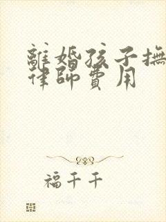 离婚孩子抚养费律师费用