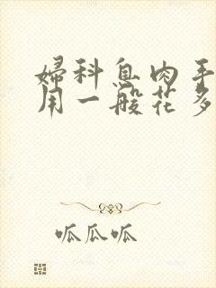 妇科息肉手术费用一般花多少钱封面