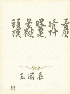 头晕眼睛看东西模糊是什么原因