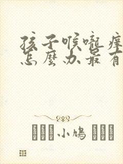 孩子喉咙痒咳嗽怎么办最有效的方法