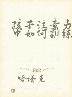 孩子注意力不集中如何训练