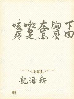 咳嗽左胸下肋骨疼是怎么回事