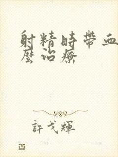 射精时带血该怎么治疗