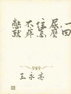 憋不住尿,一尿就疼怎么回事