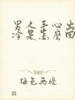 男人手心出汗冰冷是怎么回事