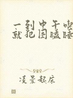 一到中午吃完饭就犯困瞌睡什么原因