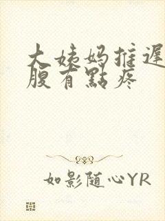 大姨妈推迟,小腹有点疼