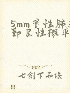 5mm实性肺结节良性概率