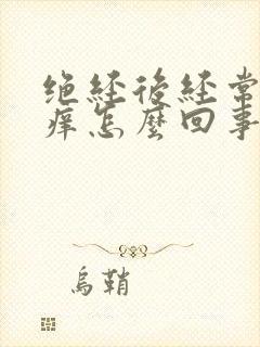 绝经后经常外阴痒怎么回事