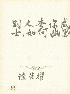 别人夸你成功人士,如何幽默回复封面