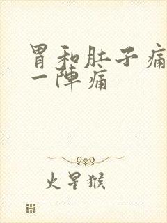 胃和肚子痛一阵一阵痛