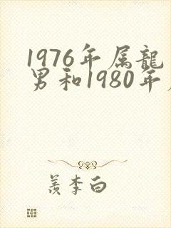 1976年属龙男和1980年属猴女婚配