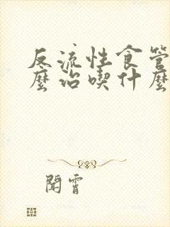 反流性食管炎怎么治吃什么药